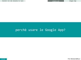 CC-BY- Prof. Michele MaffucciCC-BY-SA
Starter kit del docente hi tech google.com Google App
perchè usare le Google App?
 