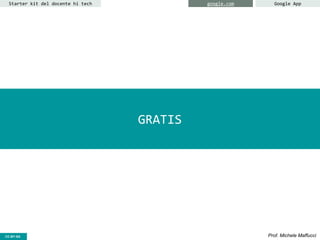 CC-BY- Prof. Michele MaffucciCC-BY-SA
Starter kit del docente hi tech google.com Google App
GRATIS
 