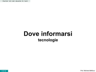 CC-BY- Prof. Michele MaffucciCC-BY-SA
Dove informarsi
tecnologie
Starter kit del docente hi tech
 