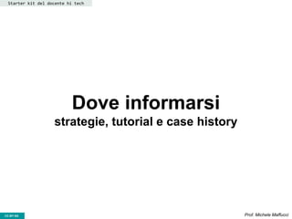 CC-BY- Prof. Michele MaffucciCC-BY-SA
Dove informarsi
strategie, tutorial e case history
Starter kit del docente hi tech
 