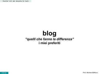 CC-BY- Prof. Michele MaffucciCC-BY-SA
blog
“quelli che fanno la differenza”
i miei preferiti
Starter kit del docente hi tech
 