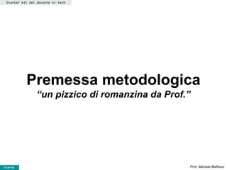 CC-BY- Prof. Michele MaffucciCC-BY-SA
Premessa metodologica
“un pizzico di romanzina da Prof.”
Starter kit del docente hi tech
 