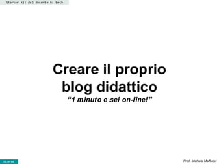 CC-BY- Prof. Michele MaffucciCC-BY-SA
Creare il proprio
blog didattico
“1 minuto e sei on-line!”
Starter kit del docente hi tech
 