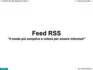 CC-BY- Prof. Michele MaffucciCC-BY-SA
Feed RSS
“il modo più semplice e veloce per essere informati”
Starter kit del docente hi tech cercare sul web
 
