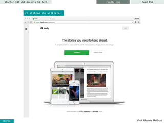 CC-BY- Prof. Michele MaffucciCC-BY-SA
Starter kit del docente hi tech Feed RSSfeedly.com
Il sistema che utilizzo.
 