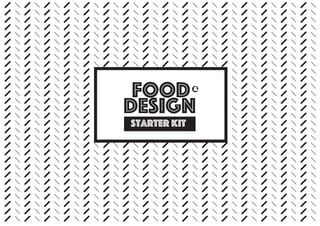 Food
design
&
starter kit
 