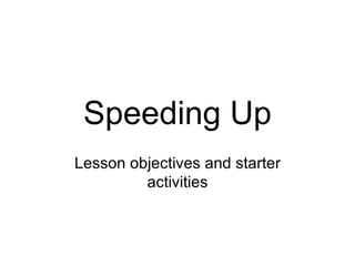Speeding Up Lesson objectives and starter activities 