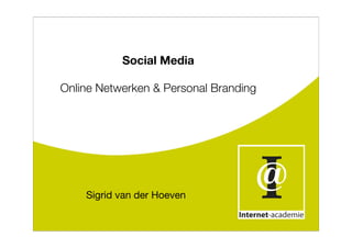 Social Media

Online Netwerken & Personal Branding




    Sigrid van der Hoeven
 