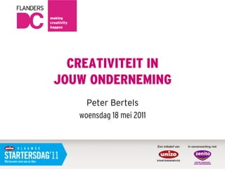 CREATIVITEIT IN
JOUW ONDERNEMING
     Peter Bertels
   woensdag 18 mei 2011
 