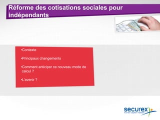 Réforme des cotisations sociales pour
indépendants
•Contexte
•Principaux changements
•Comment anticiper ce nouveau mode de
calcul ?
•L’avenir ?
 
