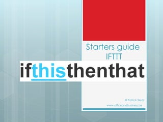 Starters guide
IFTTT

© Patrick Sledz
www.officeandbusiness.be

 