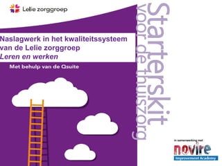 1
Starterskitin samenwerking met
voordethuiszorg
Naslagwerk in het kwaliteitssysteem
van de Lelie zorggroep
Leren en werken
 