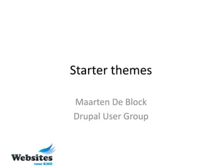 Starter themes

Maarten De Block
Drupal User Group
 