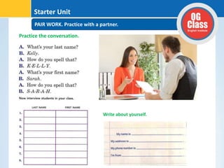 PAIR WORK. Practice with a partner.
Starter Unit
Practice the conversation.
Write about yourself.
 