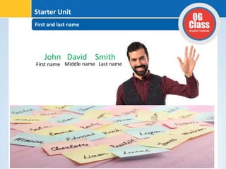 First and last name
Starter Unit
John David Smith
First name Middle name Last name
 