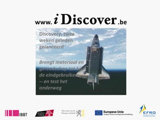 Discovery, twee weken geleden gelanceerd Brengt materiaal en gereedschap tot bij de eindgebruikers  -- en test het onderweg 