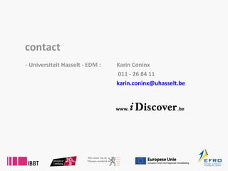 contact - Universiteit Hasselt - EDM :  Karin Coninx   011 - 26 84 11 [email_address] 