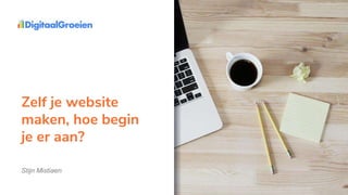 Zelf je website
maken, hoe begin
je er aan?
Stijn Mistiaen
 