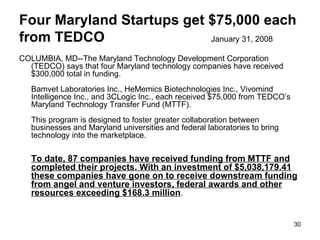 Four Maryland Startups get $75,000 each from TEDCO   January 31, 2008 <ul><li>COLUMBIA, MD--The Maryland Technology Develo...
