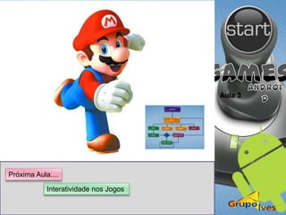 Aula 3
Próxima Aula....
Interatividade nos Jogos
 