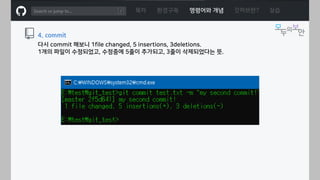 ㅁ
목차 환경구축 명령어와 개념 깃허브란? 실습
4. commit
다시 commit 해보니 1file changed, 5 insertions, 3deletions.
1개의 파일이 수정되었고, 수정중에 5줄이 추가되고, 3줄이 삭제되었다는 뜻.
 