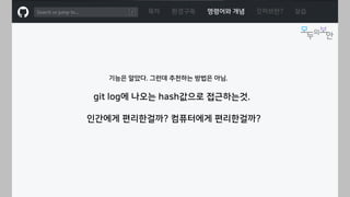 ㅁ
목차 환경구축 명령어와 개념 깃허브란? 실습
기능은 알았다. 그런데 추천하는 방법은 아님.
git log에 나오는 hash값으로 접근하는것.
인간에게 편리한걸까? 컴퓨터에게 편리한걸까?
 