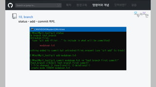 ㅁ
목차 환경구축 명령어와 개념 깃허브란? 실습
10. branch
status – add – commit 까지.
 