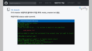 ㅁ
목차 환경구축 명령어와 개념 깃허브란? 실습
10. branch
다시 master 브랜치로 돌아와서 작업 재개. modu_master.txt 생성.
마찬가지로 status-add-commit.
 