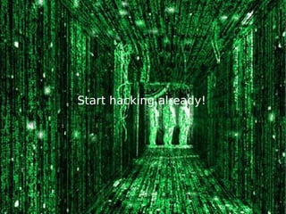 Start hacking already!
 