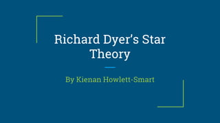 Richard Dyer’s Star
Theory
By Kienan Howlett-Smart
 