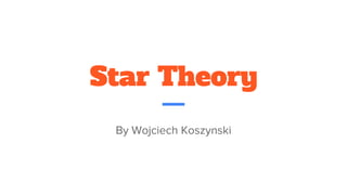 Star Theory
By Wojciech Koszynski
 