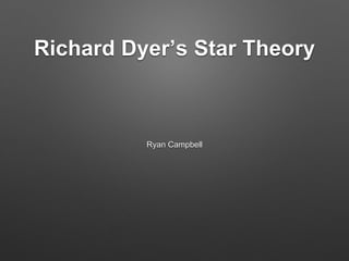 Richard Dyer’s Star Theory
Ryan Campbell
 