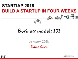 STARTIAP 2016
BUILD A STARTUP IN FOUR WEEKS
Elaine Chen
Business models 101
January, 2016
 