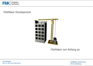 FileMaker Development

FileMaker von Anfang an

Jan Rüdiger
Start in die erste Datenbank

FileMaker Konferenz
2013 Salzburg

 