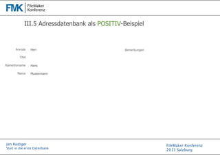 III.5 Adressdatenbank als POSITIV-Beispiel

Anrede

Herr

Bemerkungen

Titel
NameVorname
Name

Hans
Mustermann

Jan Rüdige...