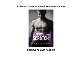 READ Starting from Scratch (Housemates, #5)
DONWLOAD LAST PAGE !!!!
[PDF] DOWNLOAD Starting from Scratch (Housemates, #5)
 