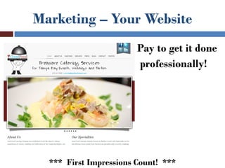 Marketing – Your Website
                        Pay to get it done
                        professionally!




  *** First Impressions Count! ***
 