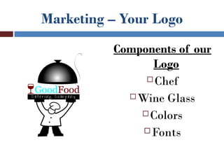 Marketing – Your Logo
          Components of our
                 Logo
                Chef

             Wine Glass

               Colors

                Fonts
 