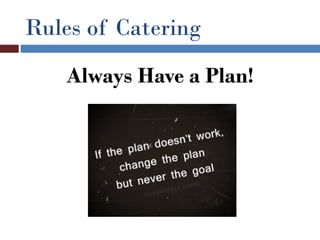 Rules of Catering
    Always Have a Plan!
 