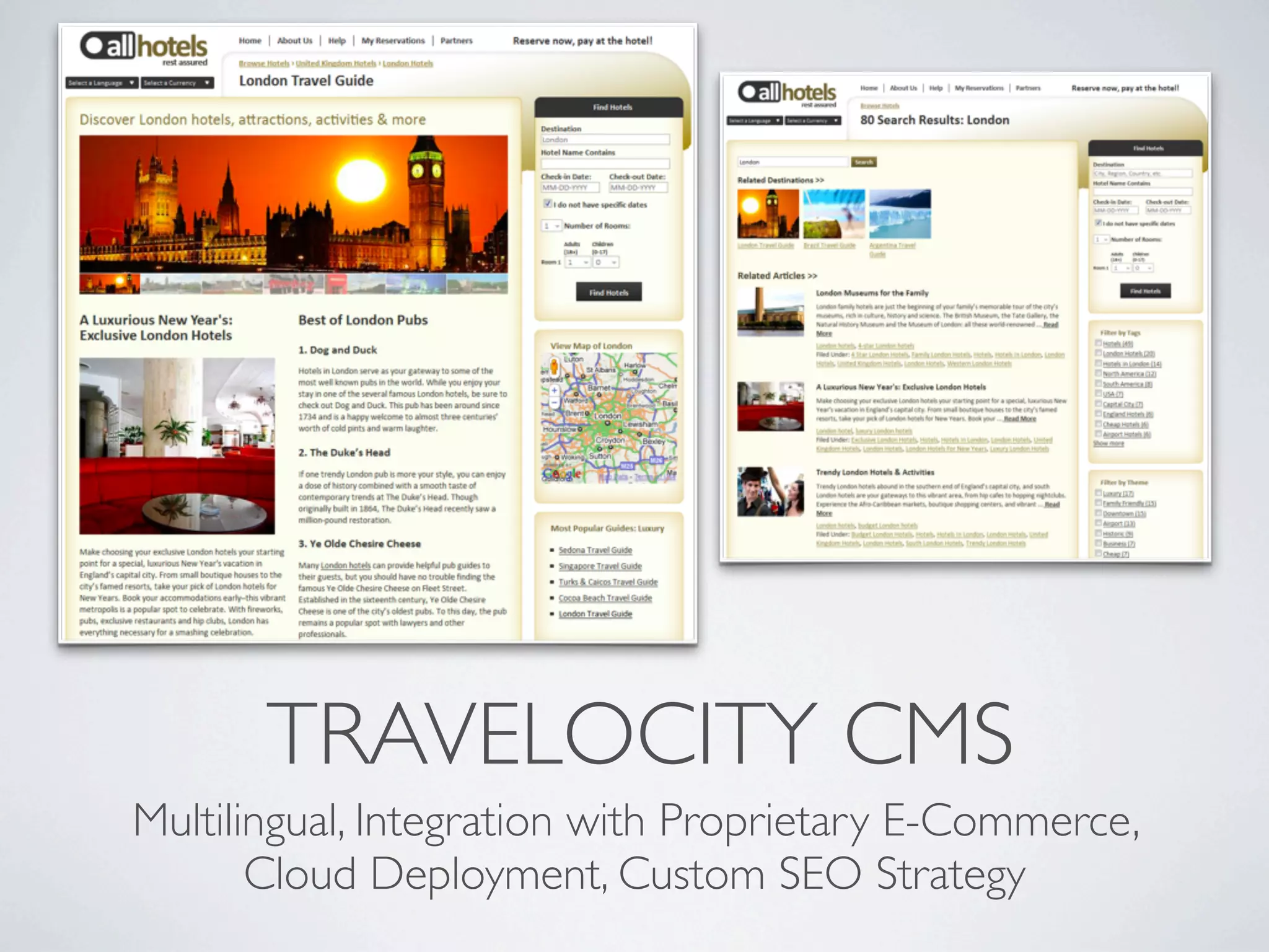 TRAVELOCITY CMS
Multilingual, Integration with Proprietary E-Commerce,
       Cloud Deployment, Custom SEO Strategy
 