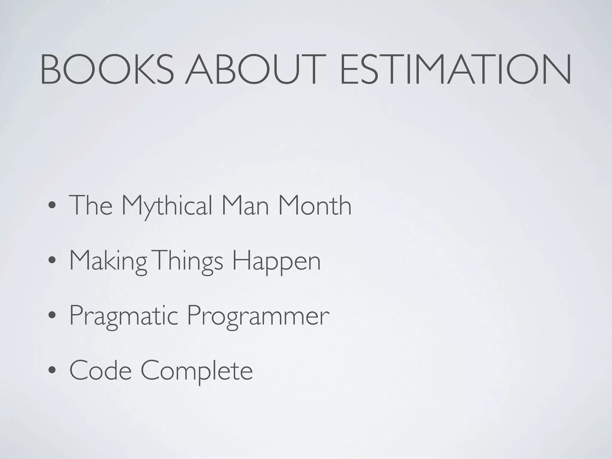 BOOKS ABOUT ESTIMATION


• The Mythical Man Month
• Making Things Happen
• Pragmatic Programmer
• Code Complete
 