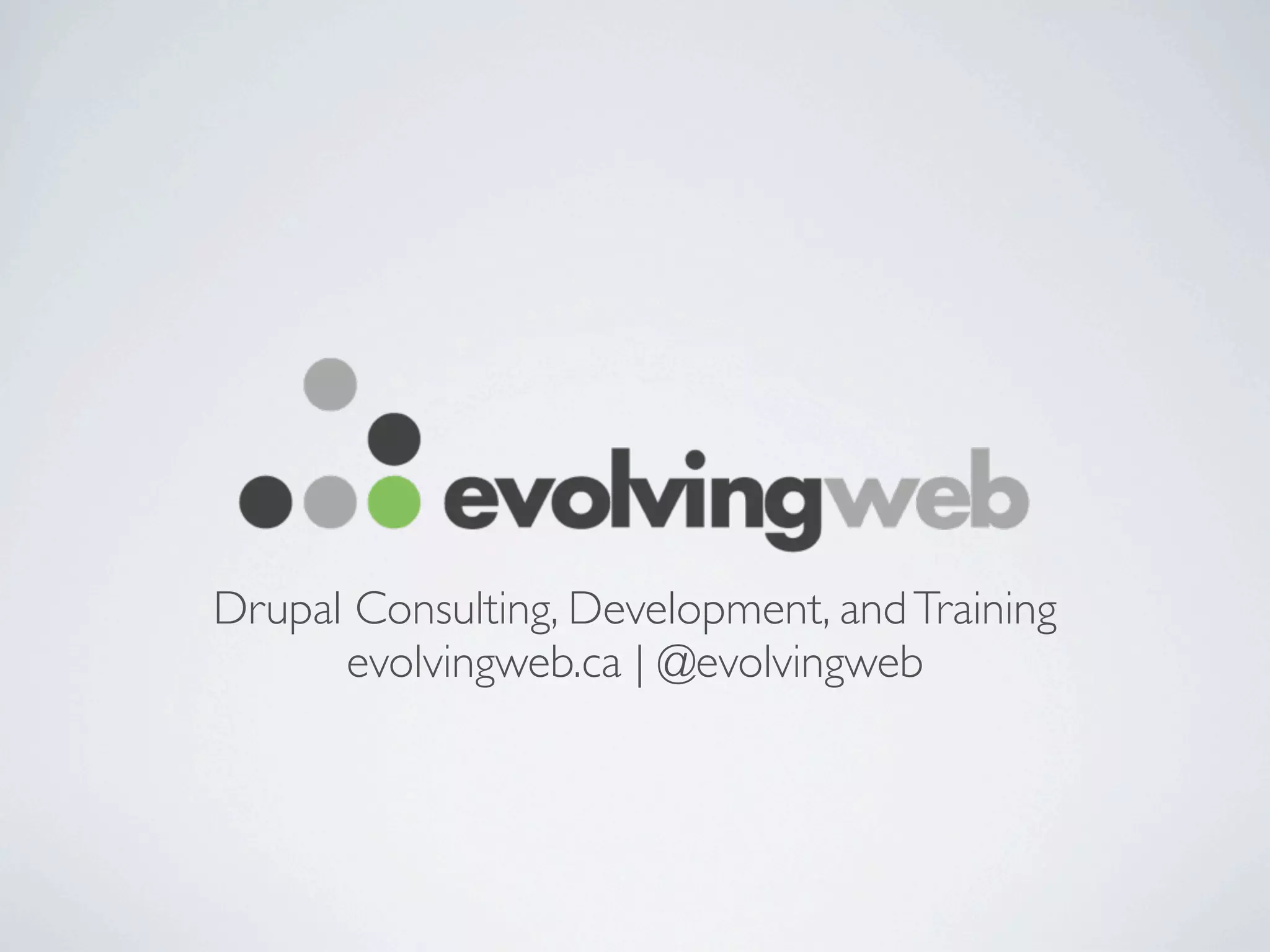 Drupal Consulting, Development, and Training
      evolvingweb.ca | @evolvingweb
 