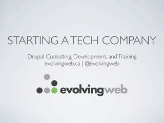 STARTING A TECH COMPANY
   Drupal Consulting, Development, and Training
         evolvingweb.ca | @evolvingweb
 
