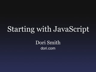 Starting with JavaScript Dori Smith dori.com 