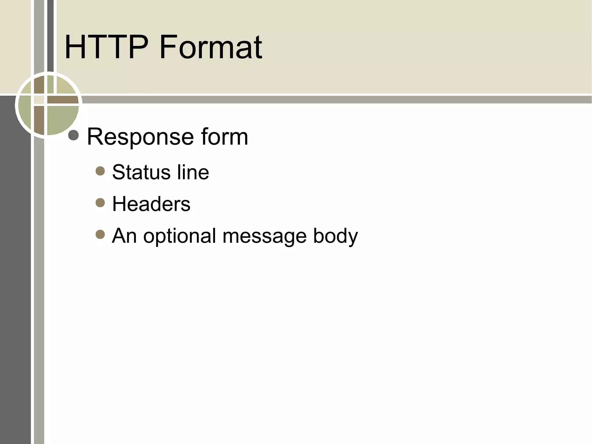 HTTP Format Response form Status line Headers An optional message body 