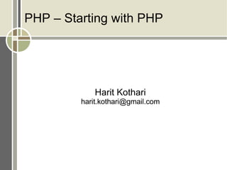 PHP – Starting with PHP Harit Kothari [email_address] 