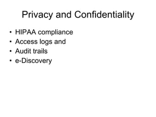 Privacy and Confidentiality HIPAA compliance  Access logs and  Audit trails  e-Discovery 