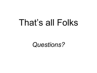 That’s all Folks Questions? 