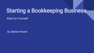 Starting a Bookkeeping Business
Work for Yourself
by Denise Huerd
 