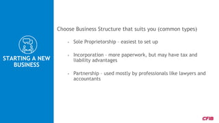 Choose Business Structure that suits you (common types)
• Sole Proprietorship – easiest to set up
• Incorporation – more p...